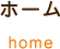 ホーム home